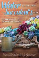 Water Me Next Week : A Succulent's Plea 1734573600 Book Cover