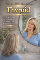 Thyroid, A Practical Guide to Hypothyroidism, Hashimoto's, and Metabolism Recovery. Stop Chronic Fatigue and Lose Weight Naturally. (Working with Your Body) B0GZKFCYYX Book Cover