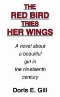 The Red Bird Tries Her Wings: A novel about a beautiful girl in the nineteenth century 1425955231 Book Cover