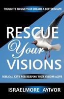 Rescue Your Visions: Biblical Keys for Keeping Your Visions Alive 1533505349 Book Cover