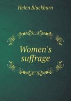 Women's Suffrage: A Record of the Women's Suffrage Movement in the British Isles, With Biographical Sketches of Miss Becker 1016688539 Book Cover