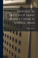 Historical Sketch of Saint Anne's Church, Lowell, Mass 1013322835 Book Cover