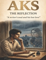 Aks: The Reflection: The Soul of a Writer and His Lost Love B0GWWKM1N3 Book Cover