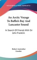 Voyage to Baffin's Bay and Lancaster Sound: In Search of Friends with Sir John Franklin 1014551145 Book Cover