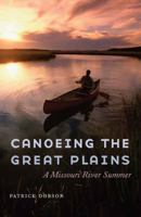 Canoeing the Great Plains: A Missouri River Summer 0803271883 Book Cover