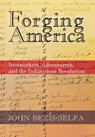Forging America: Ironworkers, Adventurers, and the Industrious Revolution 0801439930 Book Cover