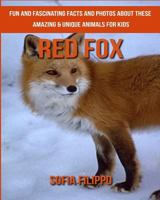 Red Fox: Fun and Fascinating Facts and Photos about These Amazing & Unique Animals for Kids 1981559493 Book Cover