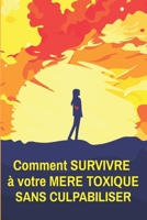 Comment survivre à sa mère toxique sans culpabiliser: Exercices, astuces et réponses à vos questions (French Edition) 2959689011 Book Cover