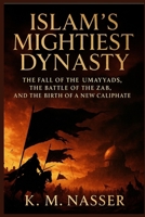 Islam’s Mightiest Dynasty: The Fall of the Umayyads, the Battle of the Zab, and the Birth of a New Caliphate B0G6DP4BZH Book Cover
