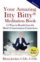 Your Amazing Itty Bitty Meditation Book: 15 Ways to Benefit from the Mind's Consciousness Connections 0999221132 Book Cover