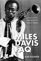 Miles Davis FAQ: All That's Left to Know About Jazz's Prince of Darkness 1480341029 Book Cover