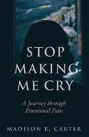 Stop Making Me Cry: A Journey through Emotional Pain 1640855270 Book Cover