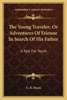 The Young Traveler; Or Adventures Of Etienne In Search Of His Father: A Tale For Youth 0548509875 Book Cover