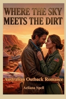 Where the Sky Meets the Dirt: A Novel of Survival, Grit, and Hard-Won Romance in the Australian Outback B0H4198BT3 Book Cover