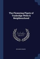 The Flowering Plants of Tunbridge Wells & Neighbourhood 1376484331 Book Cover