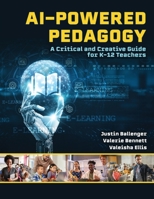 AI-Powered Pedagogy: A Critcial and Creative Guide for K-12 Teachers B0HFRR1HGT Book Cover