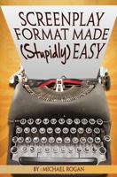 Screenplay Format Made (Stupidly) Easy: Vol.4 of the ScriptBully Screenwriting Collection 1539110419 Book Cover