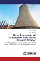 Dose Assessment of Radioiodine from TRIGA Research Reactor: Radiological Dose Assessment Due to Accidental Release of Radioiodine from TRIGA Research Reactor 3659390194 Book Cover