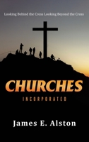 Churches Incorporated: Looking Behind the Cross Looking Beyond the Cross 1960946021 Book Cover