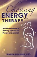 Choosing Energy Therapy: A Practical Guide to Healing Options for People and Animals 1940984106 Book Cover