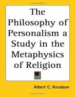 The philosophy of personalism: A study in the metaphysics of religion 1417910704 Book Cover