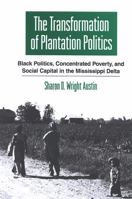 The Transformation of Plantation Politics: Black Politics, Concentrated Poverty, And Social Capital in the Mississippi Delta (Suny Series in African American Studies) 0791468011 Book Cover