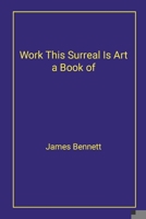 Work This Surreal Is Art a Book of 1304172597 Book Cover