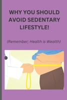 Why you should avoid sedentary lifestyle!: Remember; Health is Wealth B0BTXR85R1 Book Cover