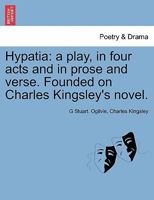 Hypatia: a play, in four acts and in prose and verse. Founded on Charles Kingsley's novel. 1241065594 Book Cover