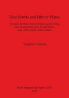 Rice Bowls and Dinner Plates: Ceramic Artefacts from Chinese Gold Mining Sites in Southeast New South Wales, Mid 19th to Early 20th Century 1407313169 Book Cover