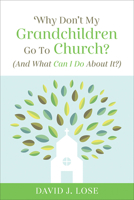 Why Don't My Grandchildren Go to Church?: And What Can I Do about It? 1506448321 Book Cover