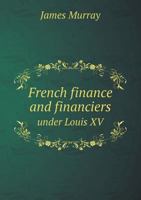 French Finance and Financiers Under Louis XV 1163108812 Book Cover