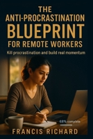 The Anti-Procrastination Blueprint for Remote Workers: Kill procrastination and Build real momentum. B0FHPHN53X Book Cover
