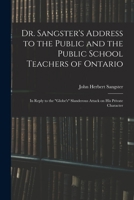 Dr. Sangster's Address to the Public and the Public School Teachers of Ontario [microform]: in Reply to the Globe's Slanderous Attack on His Private Character 1015259693 Book Cover