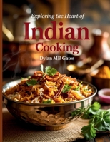Exploring the Heart of Indian Cooking - Dylan MB Gates B0FCVCR9X3 Book Cover