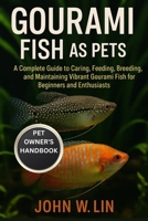 GOURAMI FISH AS PETS: A Complete Guide to Caring, Feeding, Breeding, and Maintaining Vibrant Gourami Fish for Beginners and Enthusiasts. B0FSKR75XM Book Cover