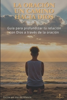 La Oración: Un Camino Hacia Dios: Guía para profundizar tu relación con Dios a través de la oración (Spanish Edition) B0DTHTJ7DN Book Cover