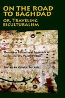 On the Road to Baghdad or Traveling Biculturalism: Theorizing a Bicultural Approach to Contemporary World Fiction 0976704218 Book Cover