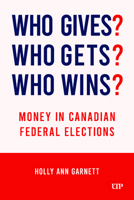 Who Gives? Who Gets? Who Wins?: Money in Canadian Federal Elections 1487567383 Book Cover