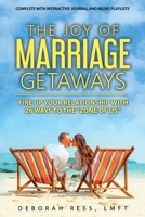 The Joy of Marriage Getaways: Fire Up Your Relationship with 26 Ways to the Zone of Us 1700687344 Book Cover