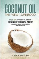 Coconut Oil: The 5 Key Coconut Oil Benefits You Need to Know About for Vibrant Health, Radiant Beauty and Weight Loss 1499784260 Book Cover
