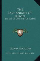 The last knight of Europe;: The life of Don John of Austria 116299200X Book Cover