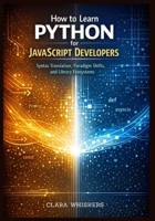 How to Learn Python for JavaScript Developers: Syntax Translation, Paradigm Shifts, and Library Ecosystems B0GZ2KSQWR Book Cover