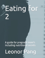 Eating for 2: A guide for pregnant mom's including nutritional secrets B0BW2WR5K6 Book Cover