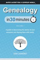 Genealogy In 30 Minutes, Volume 1: A guide to discovering the stories of your ancestors and sharing them with family 1641880821 Book Cover