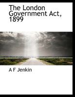 The London Government Act, 1899 1115904221 Book Cover