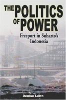 The Politics Of Power: Freeport in Suharto's Indonesia 0824825667 Book Cover