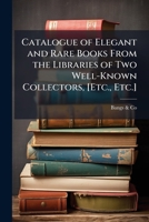 Catalogue of Elegant and Rare Books From the Libraries of Two Well-Known Collectors, [Etc., Etc.] 1023886839 Book Cover