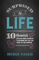 Surprised by Life: 11 Converts Explain How Catholic Teachings on Life Led Them to the Church 1622823737 Book Cover