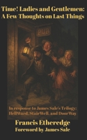 Time! Ladies and Gentlemen--A Few Thoughts on Last Things: In response to James Sale’s Trilogy--HellWard, StairWell, and DoorWay B0GC85SSTH Book Cover